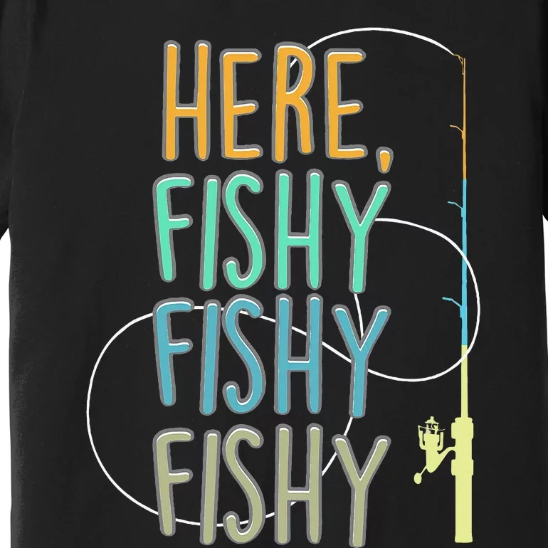 Here Fishy Fisherman Fishing Rod Fish Fishing Saying Angler Premium T-Shirt