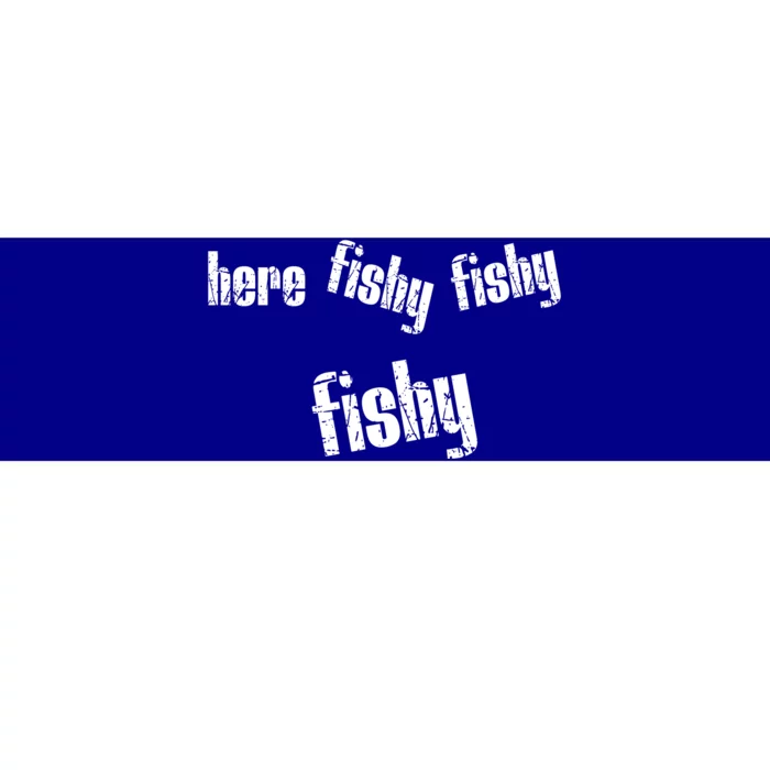 Here Fishy Fishy Fishy Funny Fishing Gift Bumper Sticker