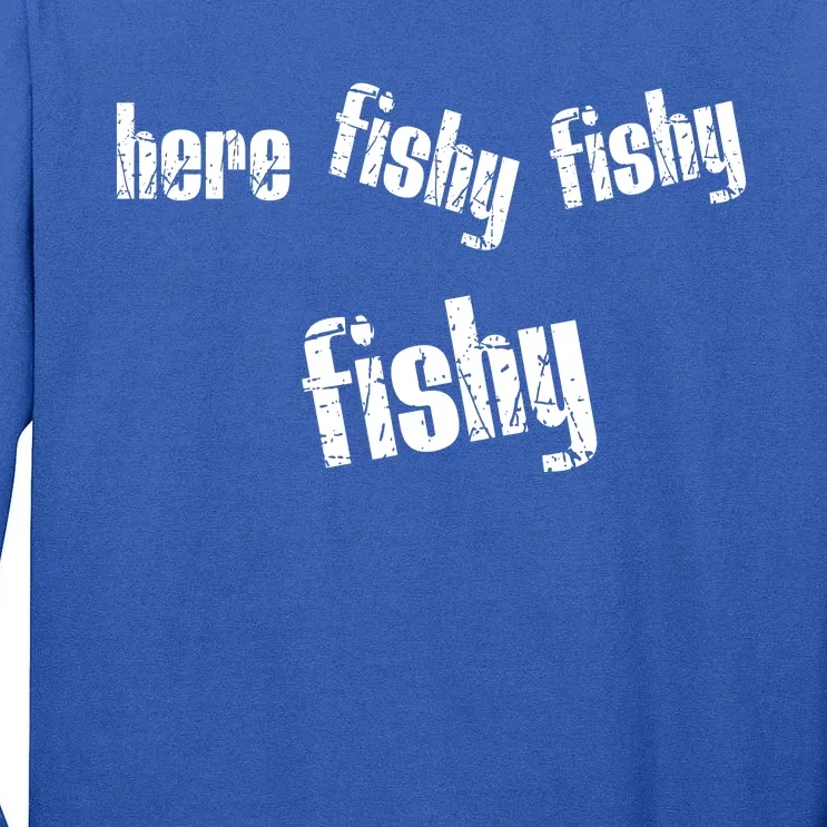 Here Fishy Fishy Fishy Funny Fishing Gift Tall Long Sleeve T-Shirt