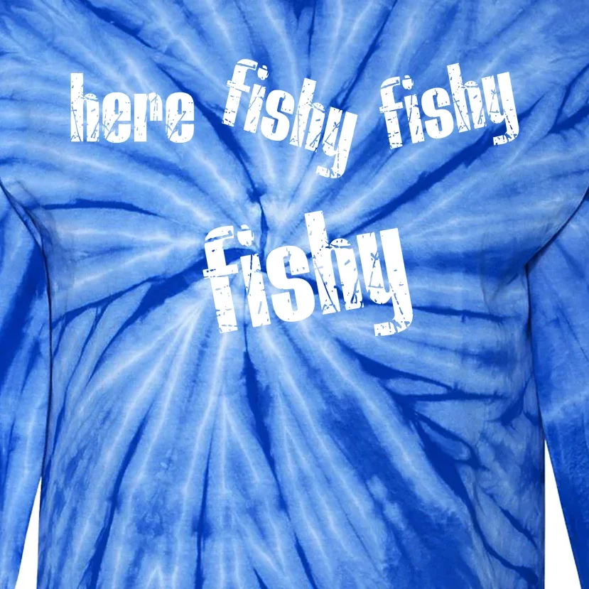 Here Fishy Fishy Fishy Funny Fishing Gift Tie-Dye Long Sleeve Shirt