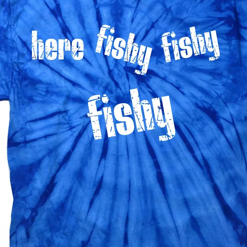 Here Fishy Fishy Fishy Funny Fishing Gift Tie-Dye T-Shirt