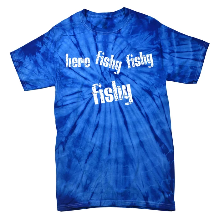 Here Fishy Fishy Fishy Funny Fishing Gift Tie-Dye T-Shirt