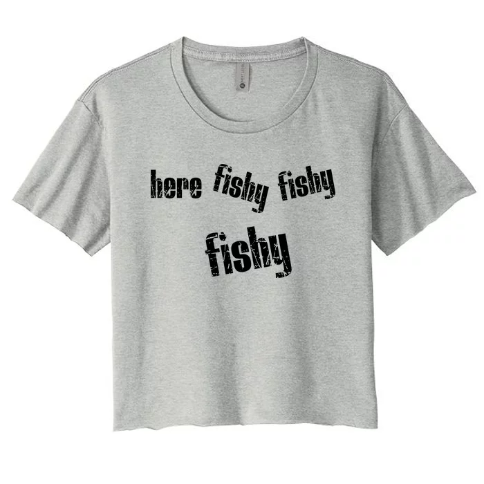 Here Fishy Fishy Fishy Funny Fishing Gift Women's Crop Top Tee