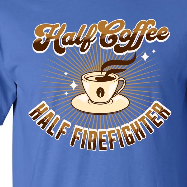 Half Firefighter Half Coffee Funny Saying Gift Tall T-Shirt