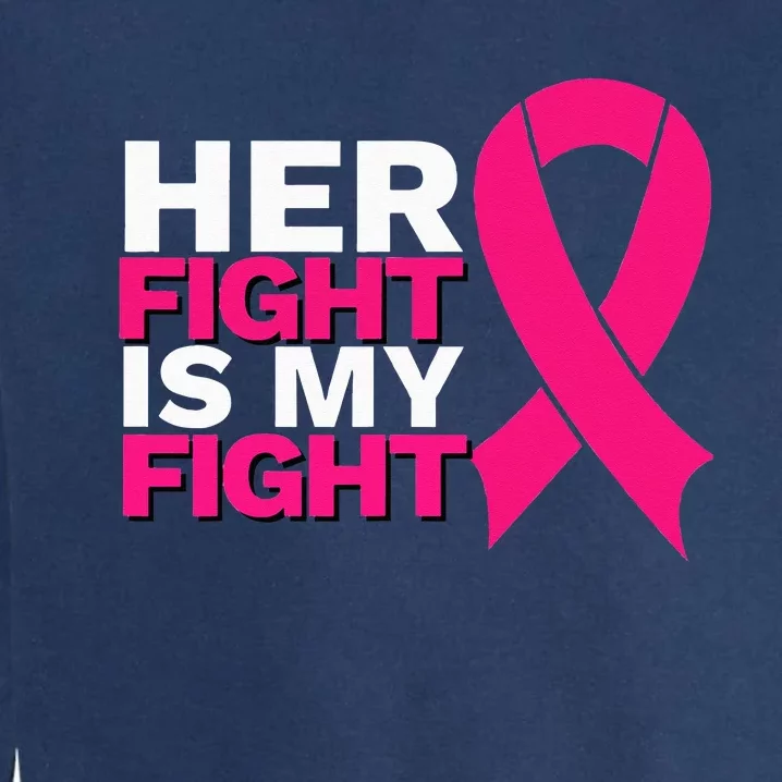 Her Fight Is My Fight Breast Cancer Awareness Family Support Garment-Dyed Sweatshirt