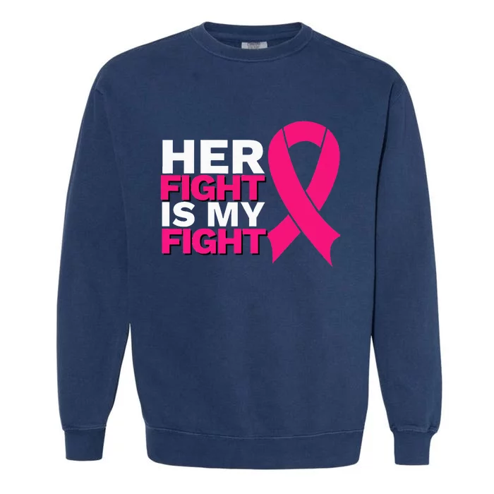 Her Fight Is My Fight Breast Cancer Awareness Family Support Garment-Dyed Sweatshirt