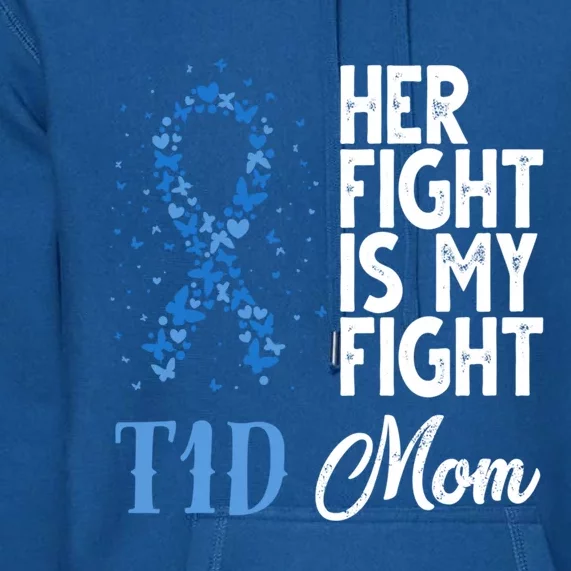 Her Fight Is My Fight T1d Mom Diabetes Awareness Funny Gift Premium Hoodie