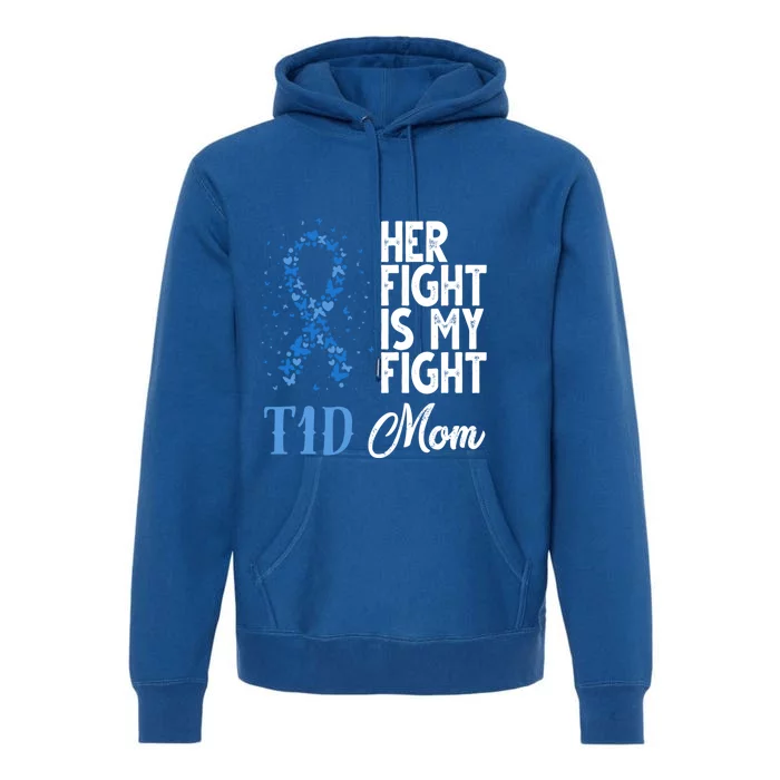 Her Fight Is My Fight T1d Mom Diabetes Awareness Funny Gift Premium Hoodie