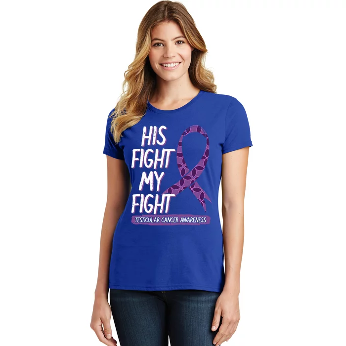 His Fight Is My Fight Testicular Cancer Awareness Support Great Gift Women's T-Shirt