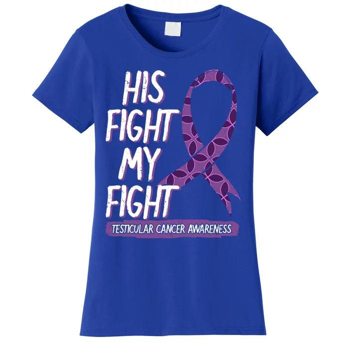 His Fight Is My Fight Testicular Cancer Awareness Support Great Gift Women's T-Shirt