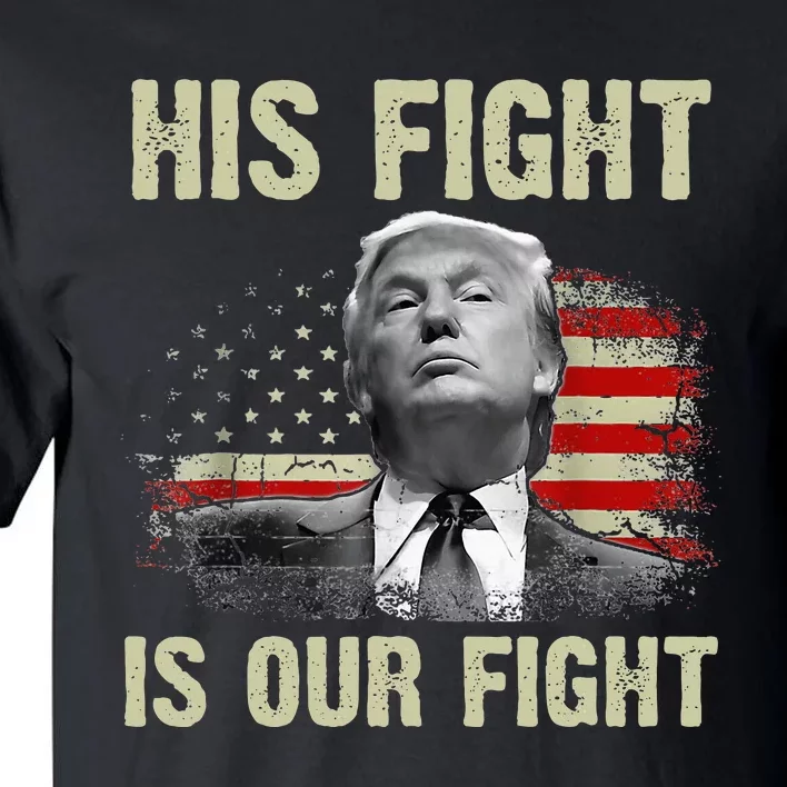 His Fight Is Our Fight Trump 2024 Tall T-Shirt