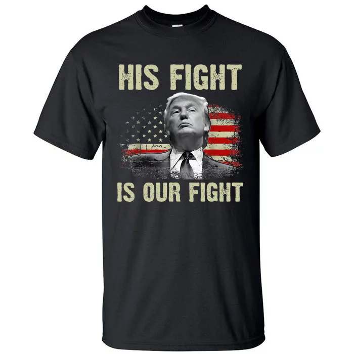 His Fight Is Our Fight Trump 2024 Tall T-Shirt