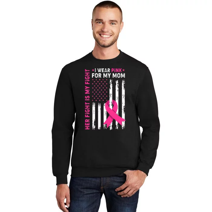 Her Fight Is My Fight I Wear Pink For My Mom Breast Cancer Tall Sweatshirt