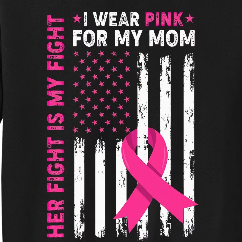 Her Fight Is My Fight I Wear Pink For My Mom Breast Cancer Tall Sweatshirt