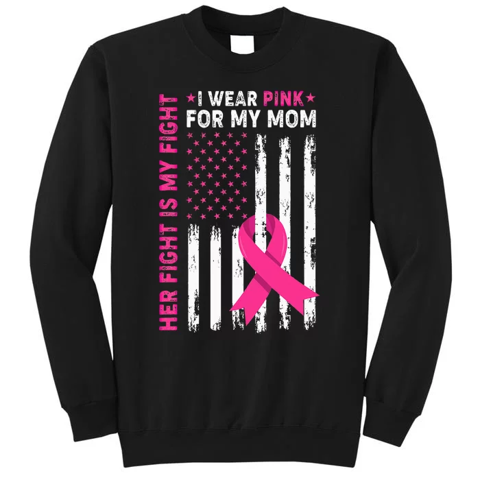 Her Fight Is My Fight I Wear Pink For My Mom Breast Cancer Tall Sweatshirt