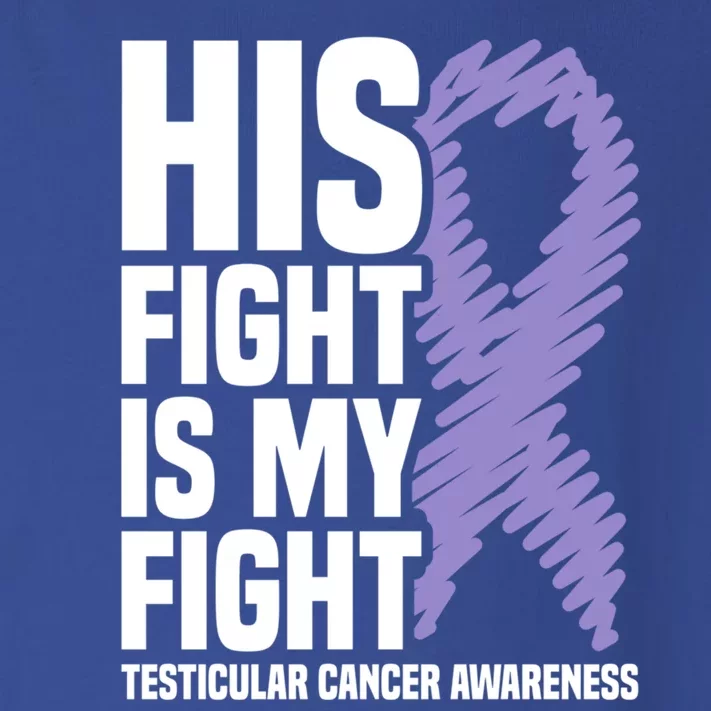 His Fight Is My Fight Testicular Cancer Awareness Cute Gift Toddler Long Sleeve Shirt