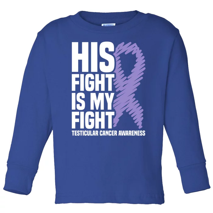 His Fight Is My Fight Testicular Cancer Awareness Cute Gift Toddler Long Sleeve Shirt