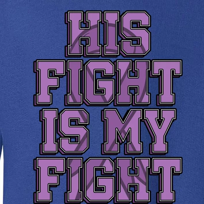 His Fight Is My Fight Testicular Cancer Awareness Warrior Gift Toddler Sweatshirt