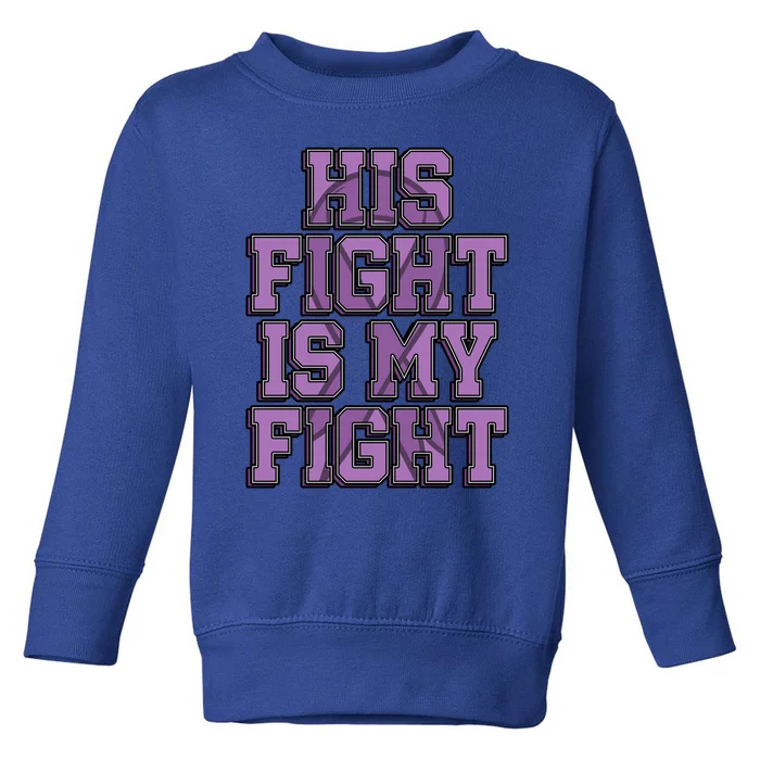 His Fight Is My Fight Testicular Cancer Awareness Warrior Gift Toddler Sweatshirt