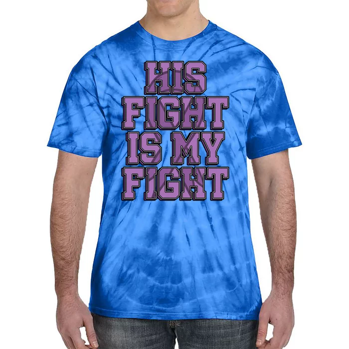 His Fight Is My Fight Testicular Cancer Awareness Warrior Gift Tie-Dye T-Shirt