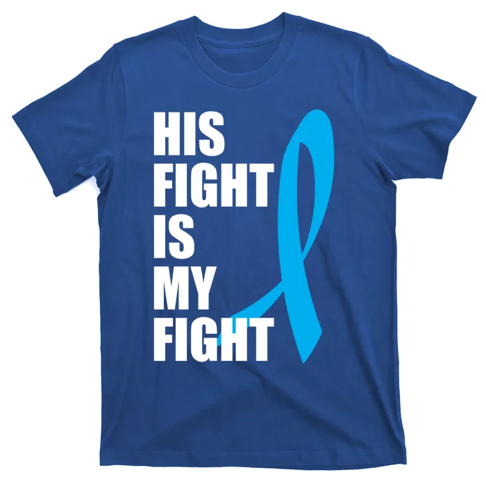 His Fight Is My Fight Novelty I Cancer Fight Warrior Gift Cute Gift T-Shirt