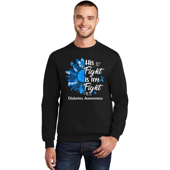 His Fight Is My Fight Sunflower Diabetes Awareness Support Tall Sweatshirt