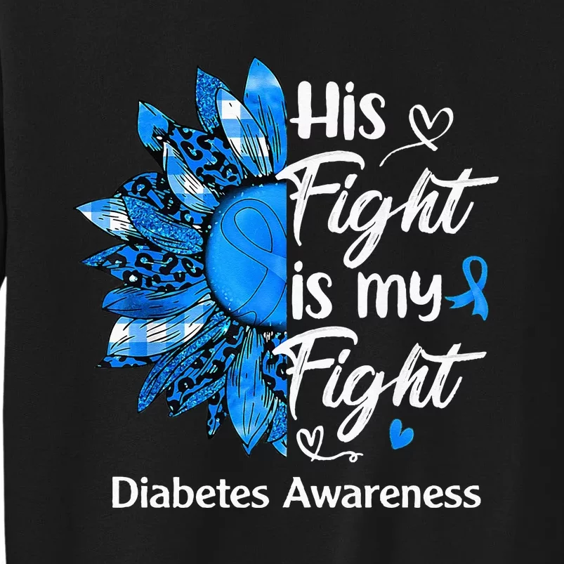 His Fight Is My Fight Sunflower Diabetes Awareness Support Tall Sweatshirt