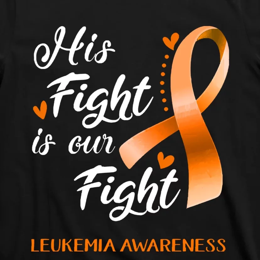 His Fight Is Our Fight Leukemia Awareness Support Leukemia Warrior Gifts T-Shirt