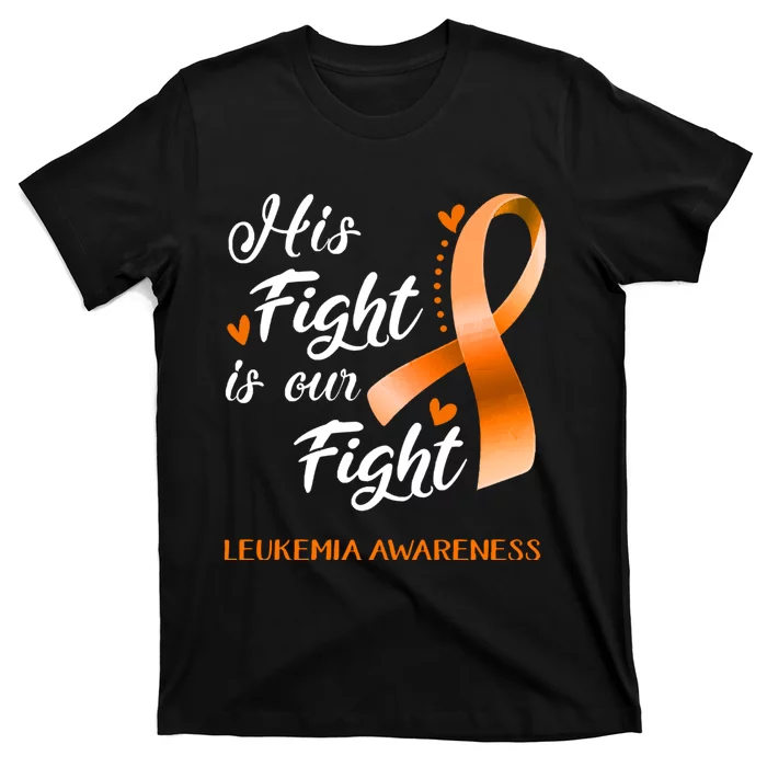 His Fight Is Our Fight Leukemia Awareness Support Leukemia Warrior Gifts T-Shirt