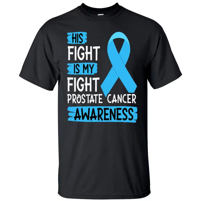 His Fight Is My Fight Prostate Cancer Awareness Support Tall T-Shirt