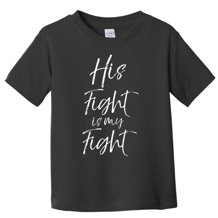 His Fight Is My Fight For Women Cancer Support Toddler T-Shirt