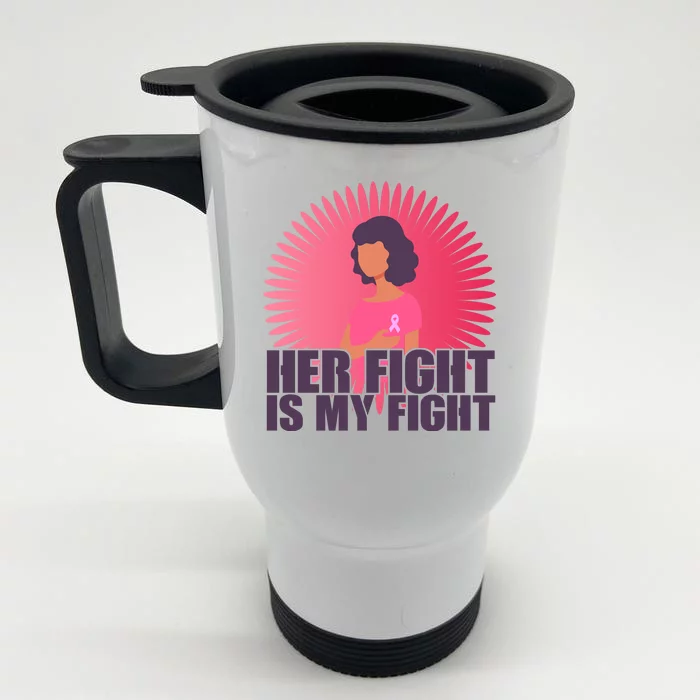 Her Fight Is My Fight Breast Cancer Awareness Front & Back Stainless Steel Travel Mug