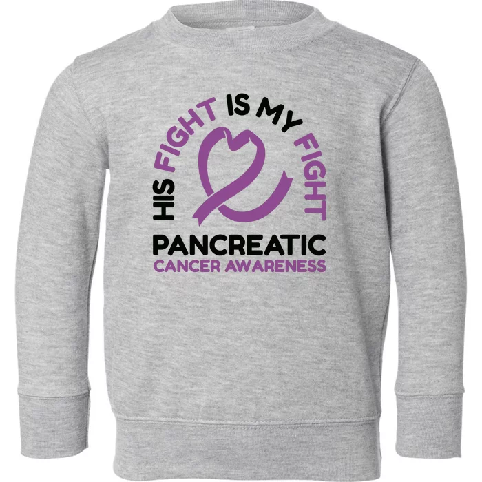 His Fight Is My Fight Pancreatic Cancer Awareness Toddler Sweatshirt