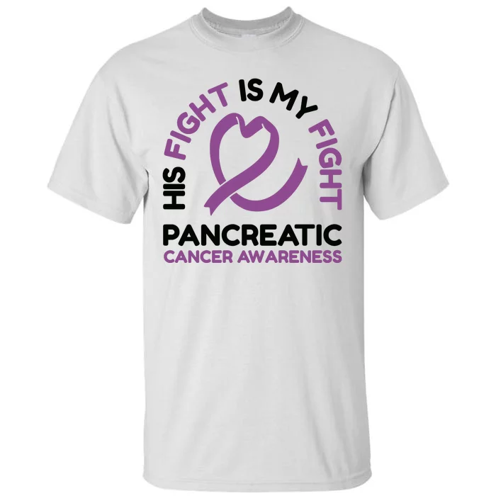 His Fight Is My Fight Pancreatic Cancer Awareness Tall T-Shirt