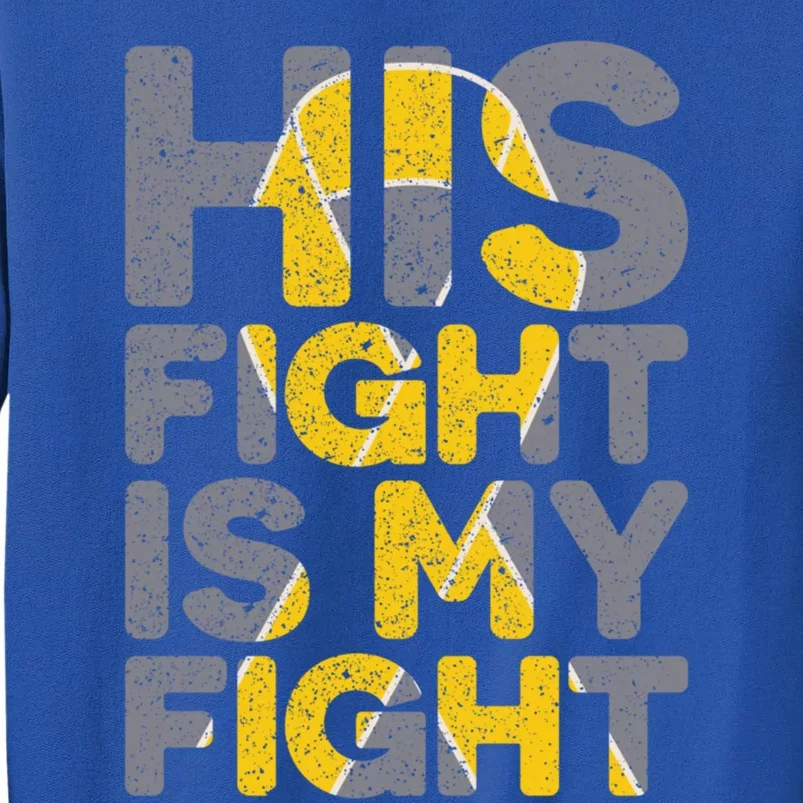 His Fight Is My Fight Hood Cancer Awareness Meaningful Gift Tall Sweatshirt