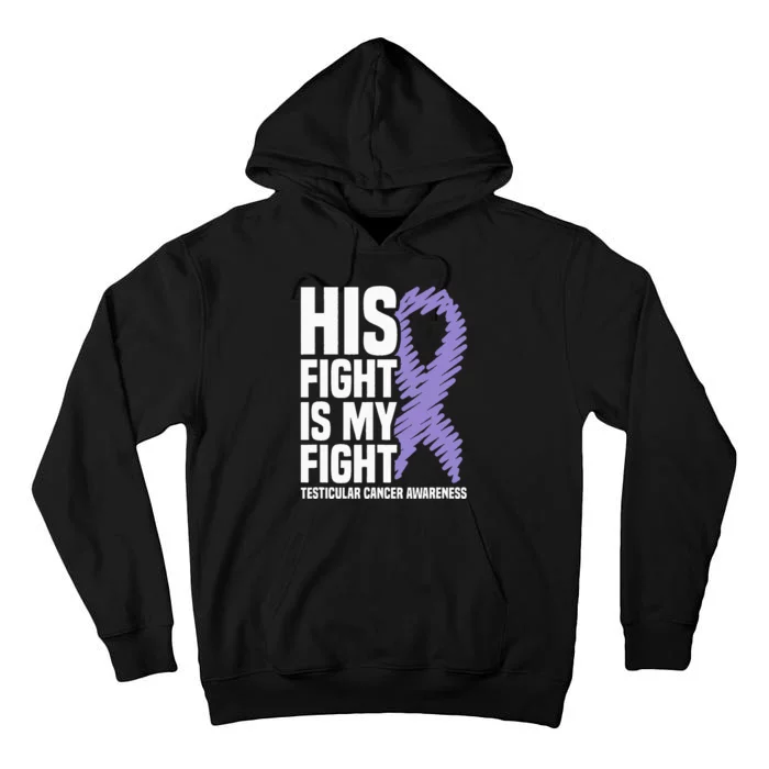 His Fight Is My Fight Testicular Cancer Awareness Tall Hoodie