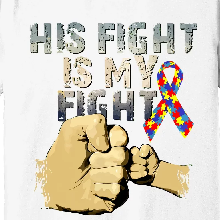 His Fight Is My Fight Autism Awareness And Support Premium T-Shirt