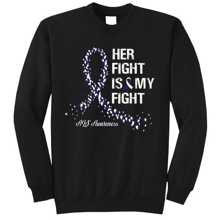 Her Fight Is My Fight ALS Awareness Tall Sweatshirt