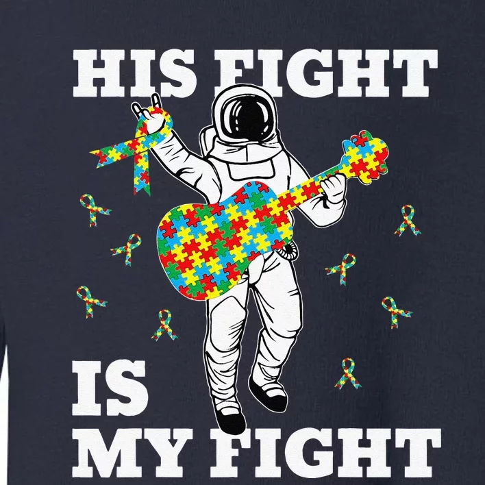 His Fight Is My Fight Astronaut Autism Awareness Toddler Sweatshirt