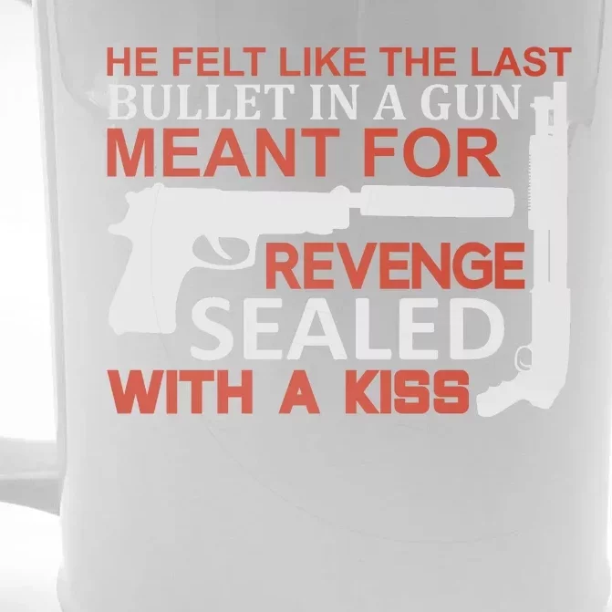 He Felt Like The Last Bullet In A Gun Meant For Revenge Sealed With A Front & Back Beer Stein