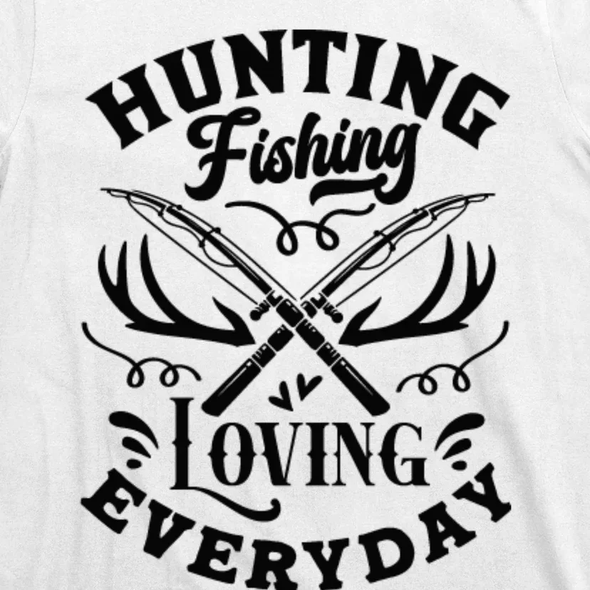 Hunting Fishing Loving Everyday T-Shirt