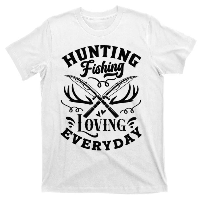 Hunting Fishing Loving Everyday T-Shirt