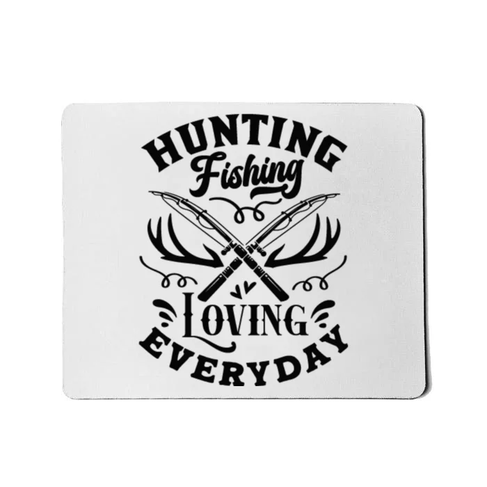 Hunting Fishing Loving Everyday Mousepad