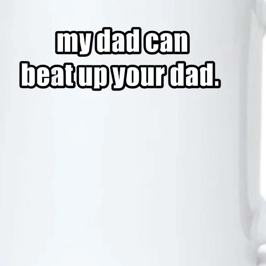 Hilarious Funny My Dad Can Beat Up Your Dad Gift Black Color Changing Mug