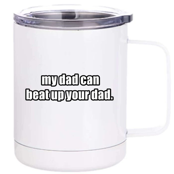 Hilarious Funny My Dad Can Beat Up Your Dad Gift Front & Back 12oz Stainless Steel Tumbler Cup