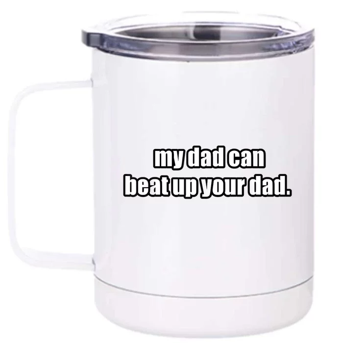 Hilarious Funny My Dad Can Beat Up Your Dad Gift Front & Back 12oz Stainless Steel Tumbler Cup