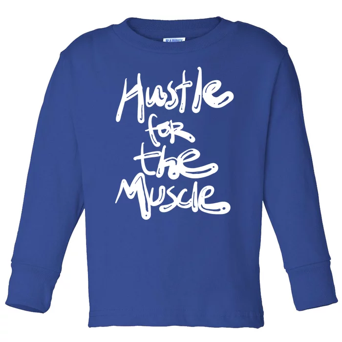 Hustle For The Muscle Quote Funny Gift Toddler Long Sleeve Shirt