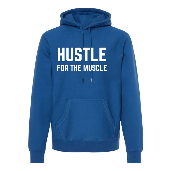 Hustle For The Muscle Workout Gym Motivation Gift Premium Hoodie