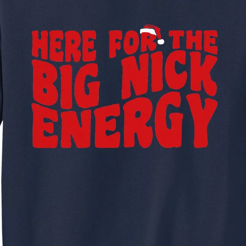 Here For The Big Nick Energy Funny Naughty Santa Christmas Tall Sweatshirt