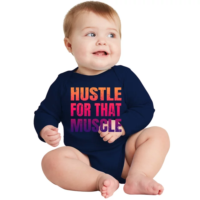 Hustle For That Muscle Meaningful Gift Hustle Muscle Gift Baby Long Sleeve Bodysuit